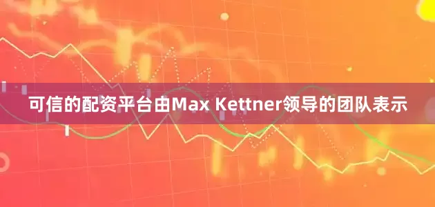 可信的配资平台　　由Max Kettner领导的团队表示