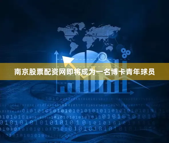 南京股票配资网即将成为一名博卡青年球员