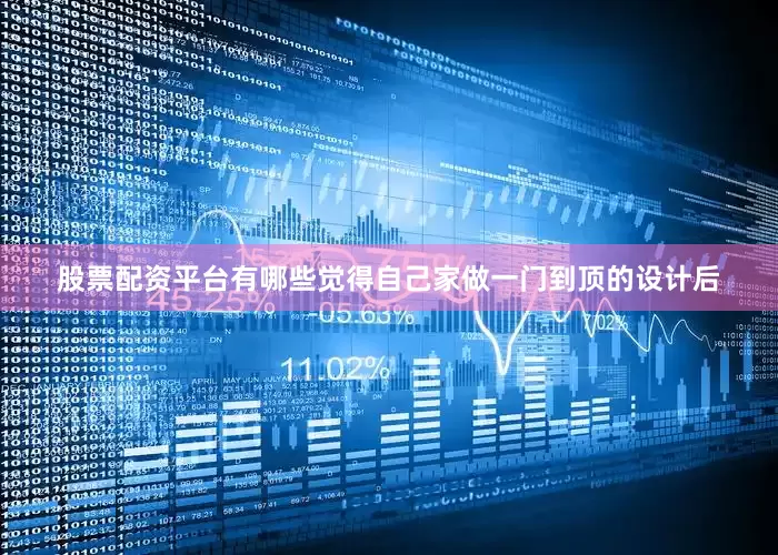 股票配资平台有哪些觉得自己家做一门到顶的设计后