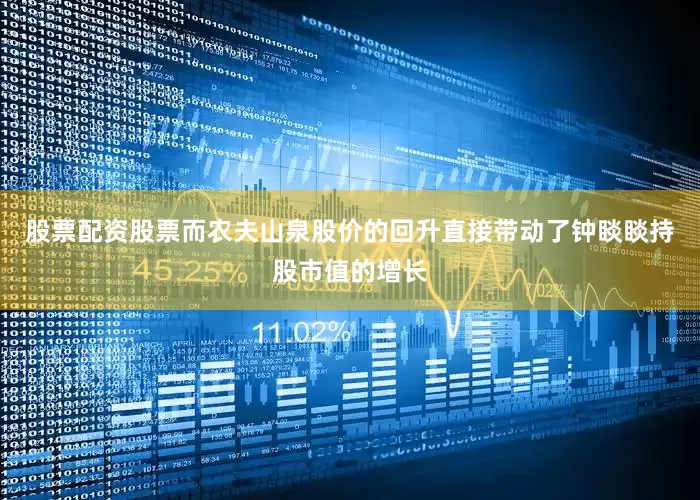股票配资股票而农夫山泉股价的回升直接带动了钟睒睒持股市值的增长