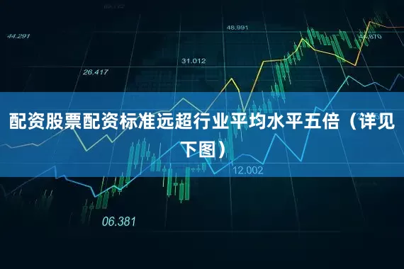 配资股票配资标准远超行业平均水平五倍（详见下图）