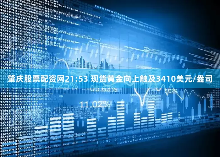 肇庆股票配资网21:53 现货黄金向上触及3410美元/盎司