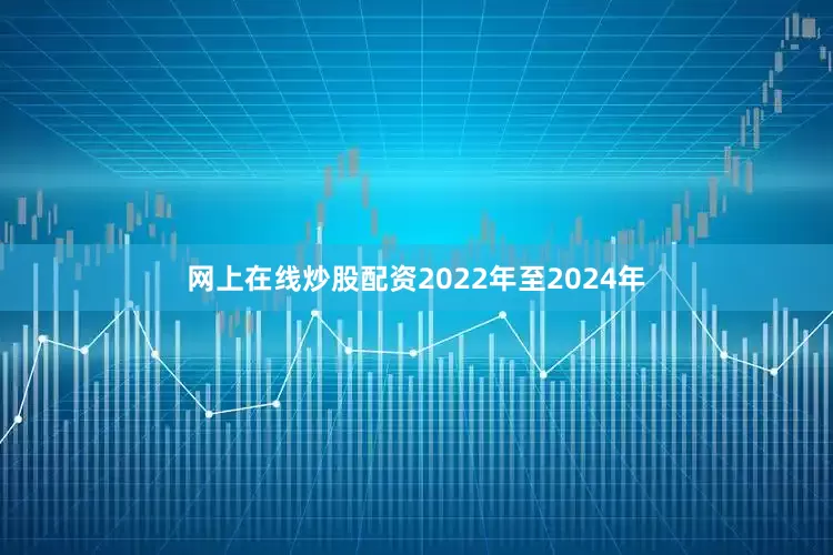 网上在线炒股配资2022年至2024年