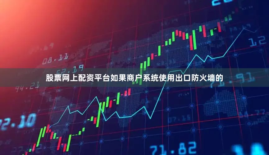 股票网上配资平台如果商户系统使用出口防火墙的