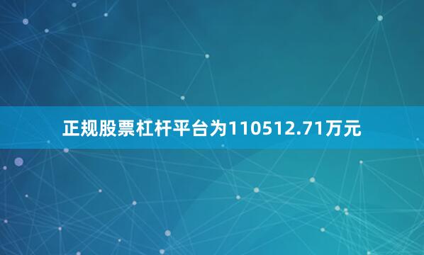 正规股票杠杆平台为110512.71万元