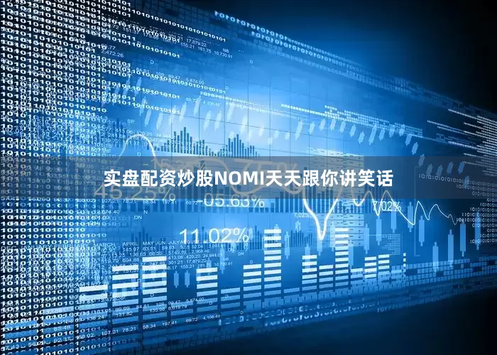 实盘配资炒股NOMI天天跟你讲笑话